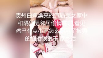 贵州白嫩漂亮的气质美女家中和隔壁男邻居偷情啪啪,看见鸡巴有点小不怎么愿意了被男的强插狠狠干,家乡话!