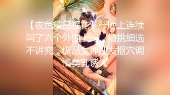 【新速片遞】  这个美女风情真不错 既有御姐的颜值又有少妇的身材，挺翘浑圆屁股趴在那里受不了欲望沸腾啪啪搞了两小时【水印】[2.82G/MP4/02:08:31]