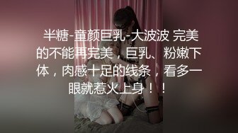  半糖-童颜巨乳-大波波 完美的不能再完美，巨乳、粉嫩下体，肉感十足的线条，看多一眼就惹火上身！！