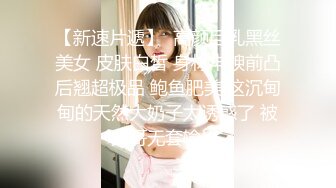 【新片速遞 】  9分颜值极品女神！好久没播回归！性感情趣装，扭腰摆臀脱衣舞，大白美臀翘起，自摸嫩穴说骚话[1.22G/MP4/02:40:25]