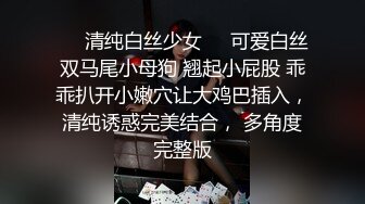 ❤️清纯白丝少女❤️可爱白丝双马尾小母狗 翘起小屁股 乖乖扒开小嫩穴让大鸡巴插入，清纯诱惑完美结合， 多角度完整版