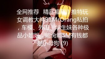 全网推荐✅精品福利！推特玩女调教大神91MrOrang私拍，车模、外围、学生妹各种极品小姐姐，能肏能SM有钱都是小母狗 (9)