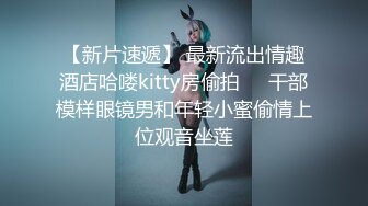 【新片速遞】 最新流出情趣酒店哈喽kitty房偷拍❤️干部模样眼镜男和年轻小蜜偷情上位观音坐莲