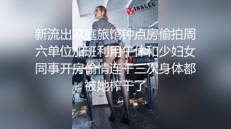 新流出家庭旅馆钟点房偷拍周六单位加班利用午休和少妇女同事开房偷情连干三次身体都被她榨干了