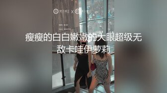 瘦瘦的白白嫩嫩的大眼超级无敌卡哇伊萝莉