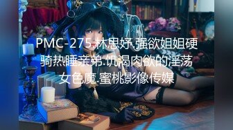 PMC-275.林思妤.强欲姐姐硬骑热睡亲弟.饥渴肉欲的淫荡女色魔.蜜桃影像传媒