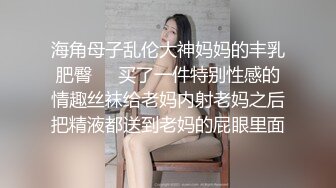 海角大神母子通奸 与母缠绵探索妈妈的底线 多体位爆操妈妈高潮迭起 承认是我的母狗