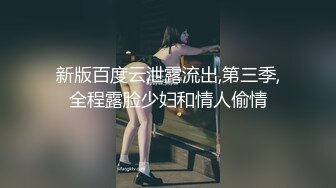 新版百度云泄露流出,第三季,全程露脸少妇和情人偷情