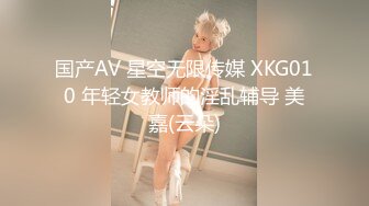 国产AV 星空无限传媒 XKG010 年轻女教师的淫乱辅导 美嘉(云朵)