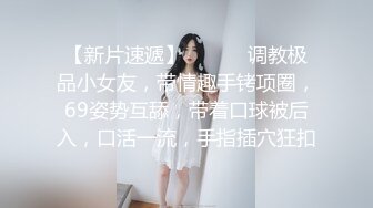 【新片速遞】 ❤️❤️调教极品小女友，带情趣手铐项圈，69姿势互舔，带着口球被后入，口活一流，手指插穴狂扣