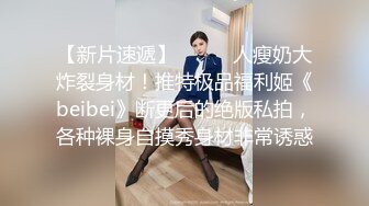 【新片速遞】⚫️⚫️人瘦奶大炸裂身材！推特极品福利姬《beibei》断更后的绝版私拍，各种裸身自摸秀身材非常诱惑