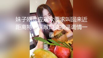 妹子刚走应观众要求叫回来近距离特写深喉口交摸逼调情一番