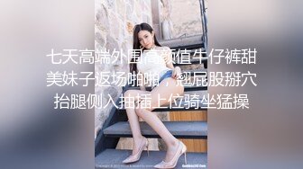 七天高端外围高颜值牛仔裤甜美妹子返场啪啪，翘屁股掰穴抬腿侧入抽插上位骑坐猛操