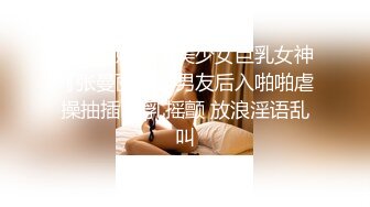 STP30691 爆乳尤物颜值美女！近期下海收费操逼！埋头深喉口交，大肥臀骑乘位，张开双腿一顿输出