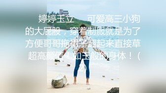 超嫩清纯小母狗『别凶乔婠』哥哥说婠婠的大屁股特别好操，一弹一弹的想一直埋在里面，迫不及待的坐在学长身上 (1)