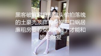 TG搜索:@kbb108 双穴小恶魔福利姬「点点」私拍视频 “好想被操小骚菊花”黑丝美腿撩骚淫语不断 肉棒侵入肛门水流不止