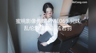 蜜桃影像传媒 PME069 兄妹乱伦激情操逼 孟若羽