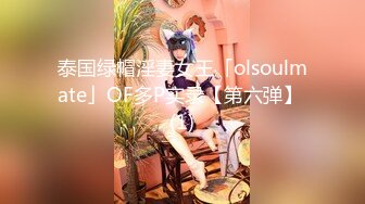 泰国绿帽淫妻女王「olsoulmate」OF多P实录【第六弹】 (1)