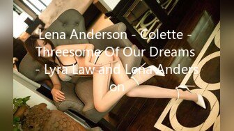 Lena Anderson - Colette - Threesome Of Our Dreams - Lyra Law and Lena Anderson