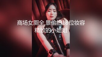 商场女厕全,景偷拍18位妆容精致的小姐姐