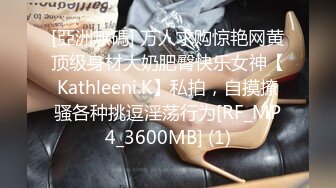 [亞洲無碼] 万人求购惊艳网黄顶级身材大奶肥臀快乐女神【Kathleeni.K】私拍，自摸撩骚各种挑逗淫荡行为[RF_MP4_3600MB] (1)