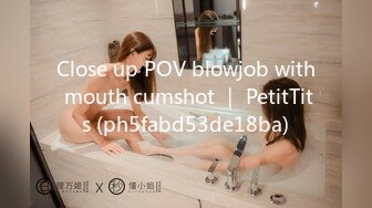 Close up POV blowjob with mouth cumshot ｜ PetitTits (ph5fabd53de18ba)