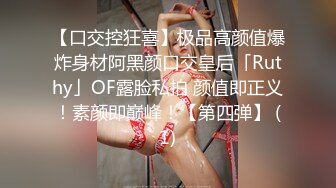 【口交控狂喜】极品高颜值爆炸身材阿黑颜口交皇后「Ruthy」OF露脸私拍 颜值即正义！素颜即巅峰！【第四弹】 (1)