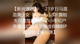 【新片速遞】   ✨23岁日马混血美少女「Kimmy」OF露脸大尺度性爱私拍 小小年纪户外露出后庭开发潮喷吞精群P真会玩【第三弹】