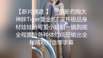 【新片速遞 】⚡⚡最新约炮大神胖Tiger重金约E罩杯极品身材娃娃脸可爱小姐姐一镜到底全程露脸各种体位疯狂输出全程精彩对话带字幕