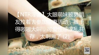 【NTR淫妻】大眼萌妹被男朋友拉着去参加换妻活动，被干得嗷嗷大叫，可爱性感淫乱共存，太刺激了 (2)