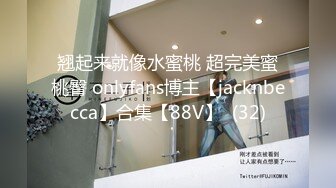 翘起来就像水蜜桃 超完美蜜桃臀 onlyfans博主【jacknbecca】合集【88V】  (32)