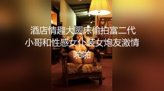  酒店情趣大圆床偷拍富二代小哥和性感女仆装女炮友激情啪啪