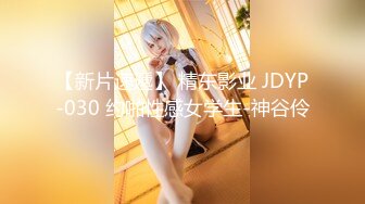 【新片速遞】 精东影业 JDYP-030 约啪性感女学生-神谷伶